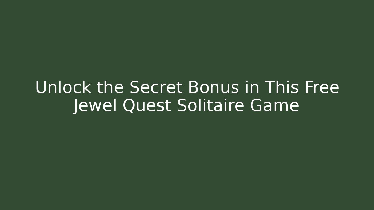 Unlock the Secret Bonus in This Free Jewel Quest Solitaire Game