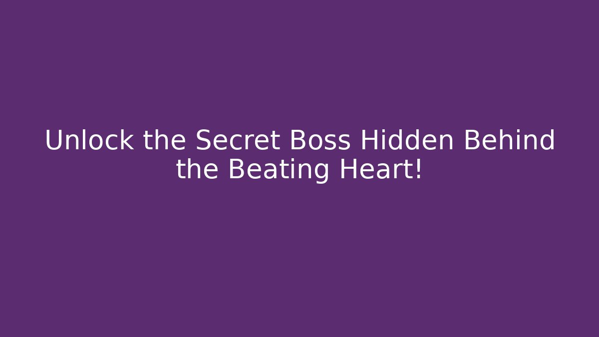 Unlock the Secret Boss Hidden Behind the Beating Heart!