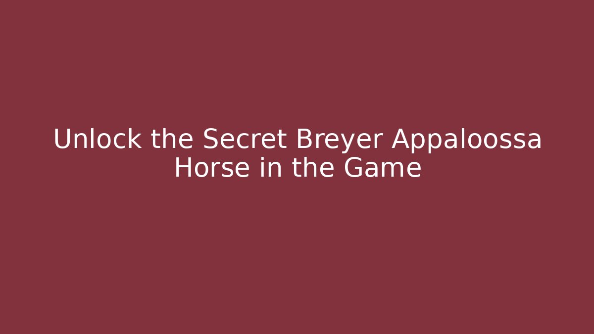 Unlock the Secret Breyer Appaloossa Horse in the Game
