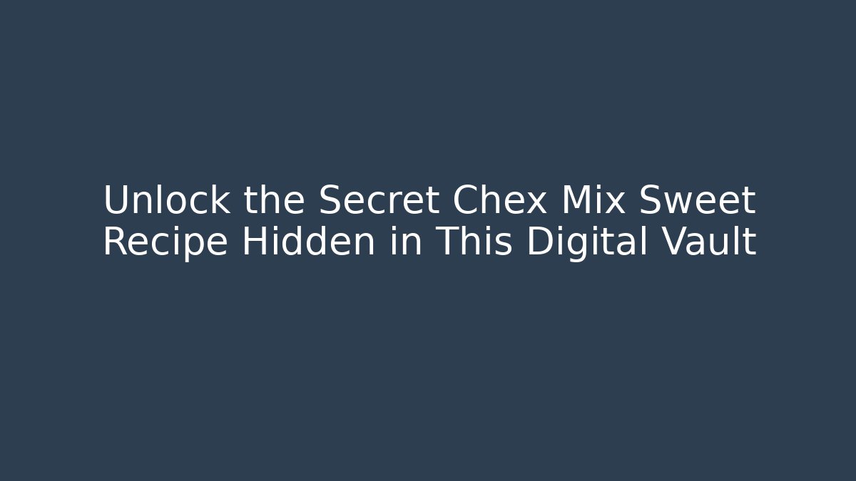 Unlock the Secret Chex Mix Sweet Recipe Hidden in This Digital Vault