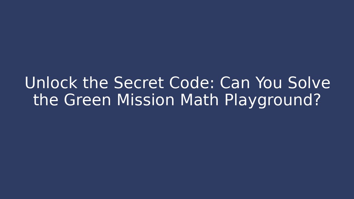 Unlock the Secret Code: Can You Solve the Green Mission Math Playground?
