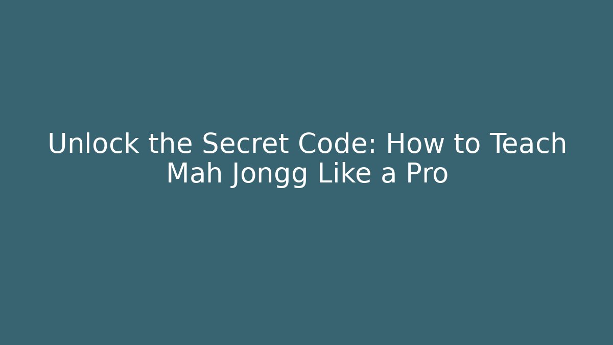 Unlock the Secret Code: How to Teach Mah Jongg Like a Pro
