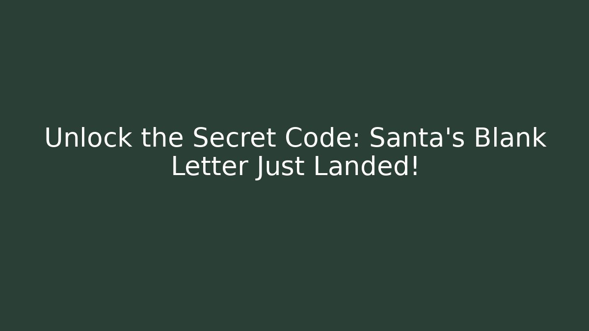 Unlock the Secret Code: Santa’s Blank Letter Just Landed!
