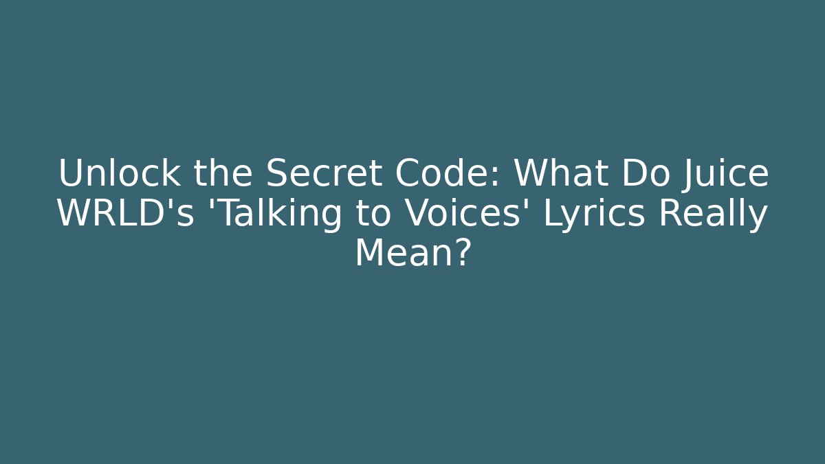 Unlock the Secret Code: What Do Juice WRLD's 'Talking to Voices' Lyrics Really Mean?
