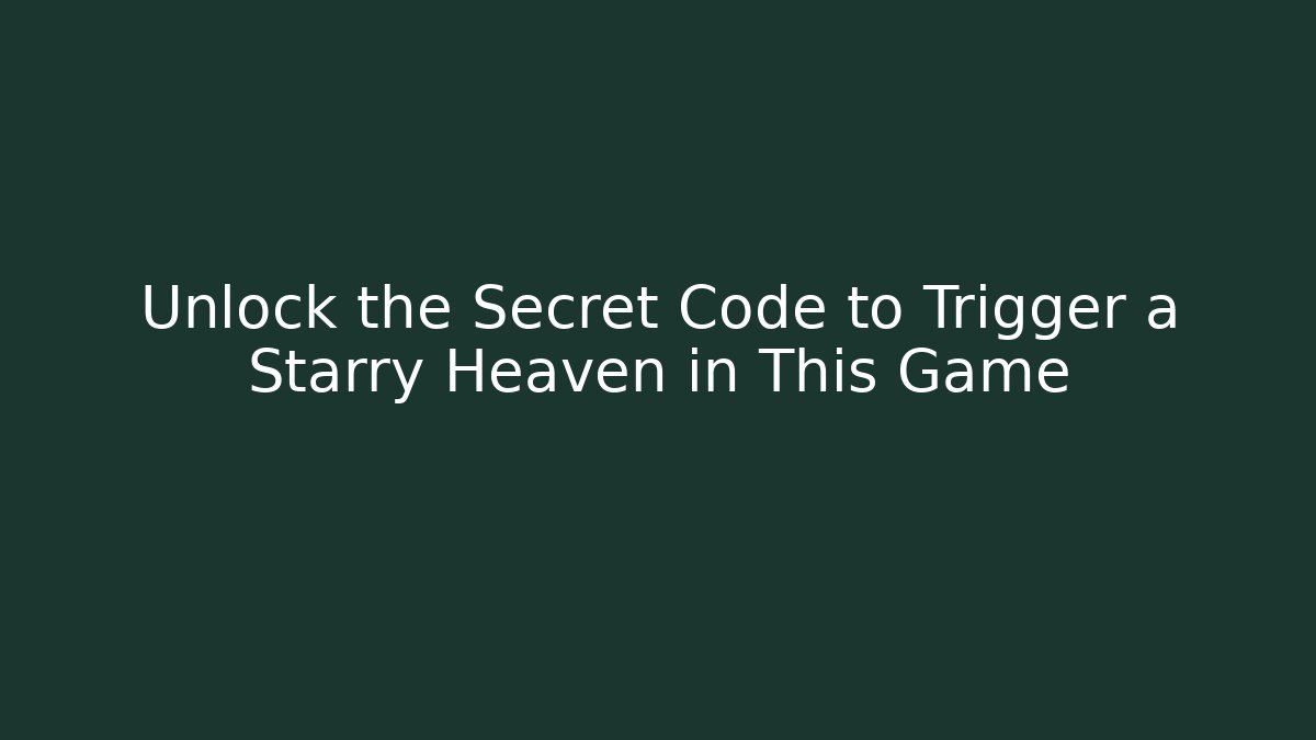 Unlock the Secret Code to Trigger a Starry Heaven in This Game