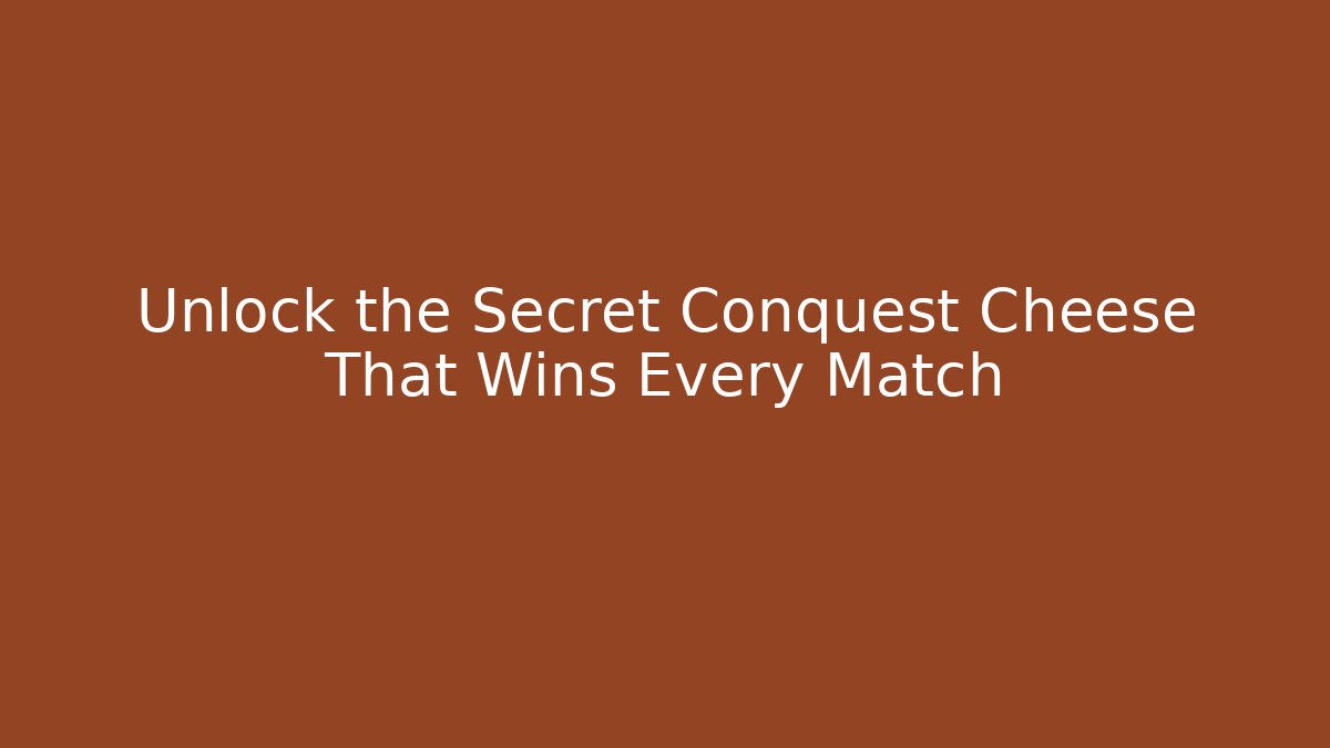 Unlock the Secret Conquest Cheese That Wins Every Match