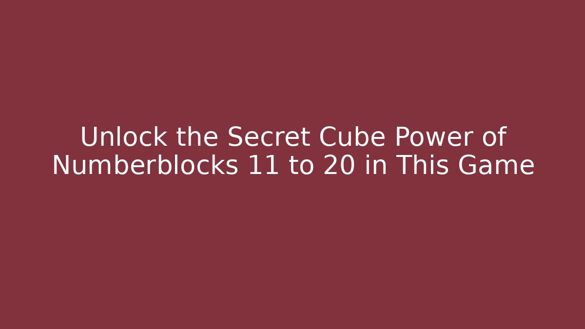 Unlock the Secret Cube Power of Numberblocks 11 to 20 in This Game