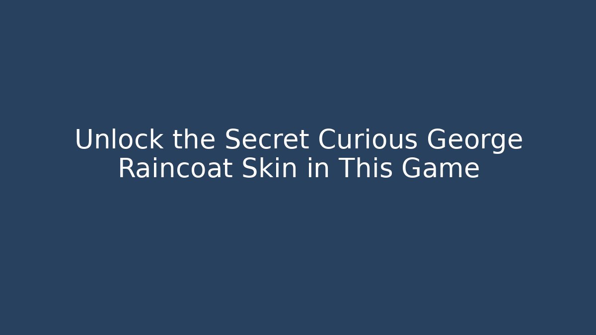 Unlock the Secret Curious George Raincoat Skin in This Game