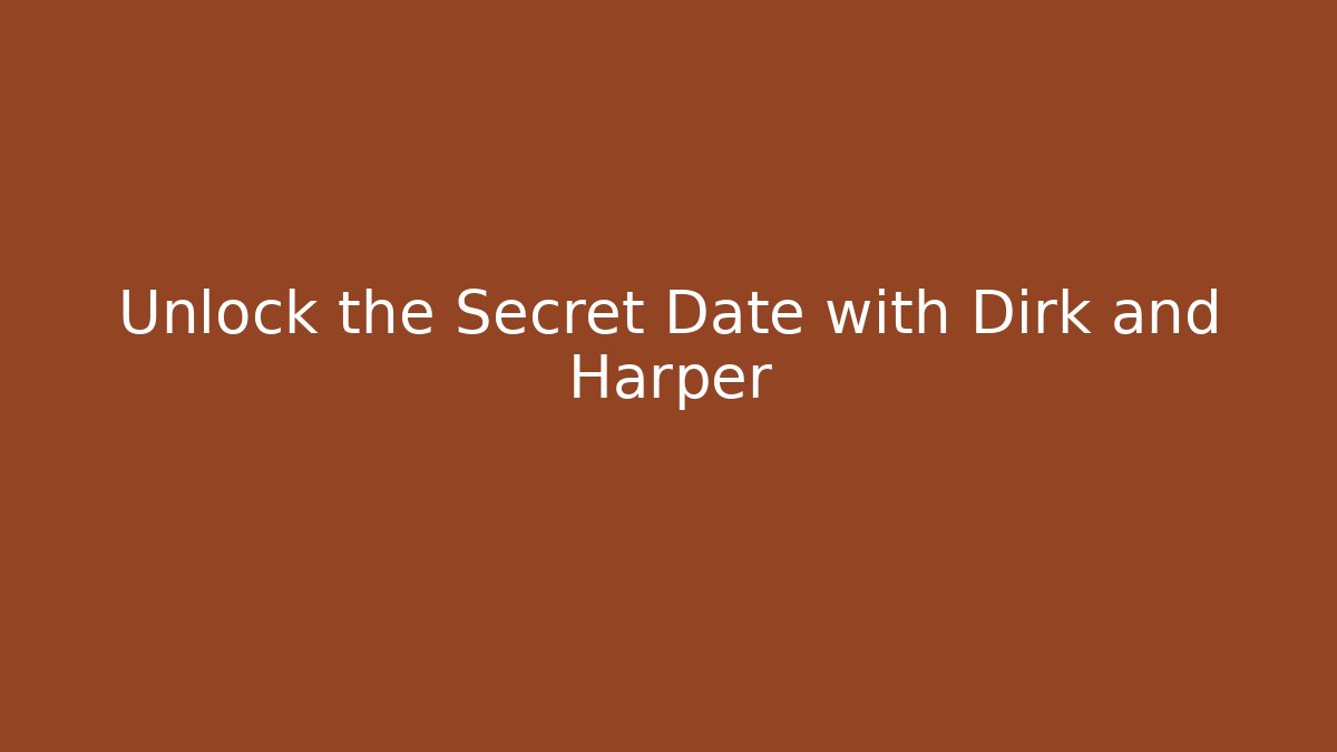 Unlock the Secret Date with Dirk and Harper - Smart Esu