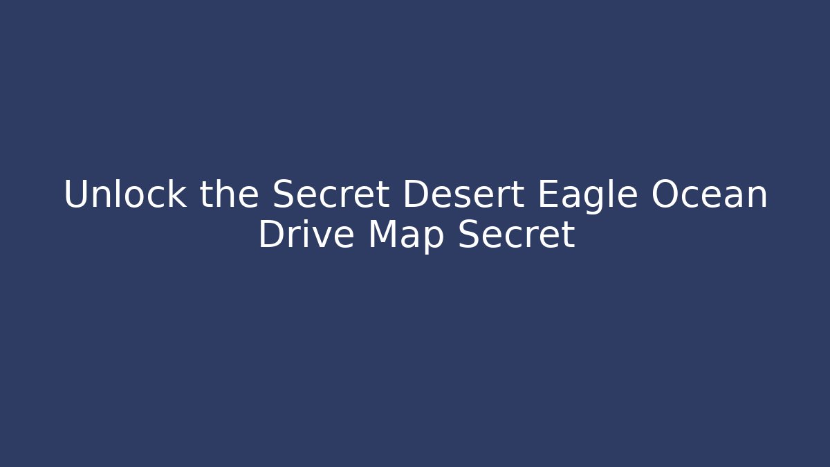 Unlock the Secret Desert Eagle Ocean Drive Map Secret