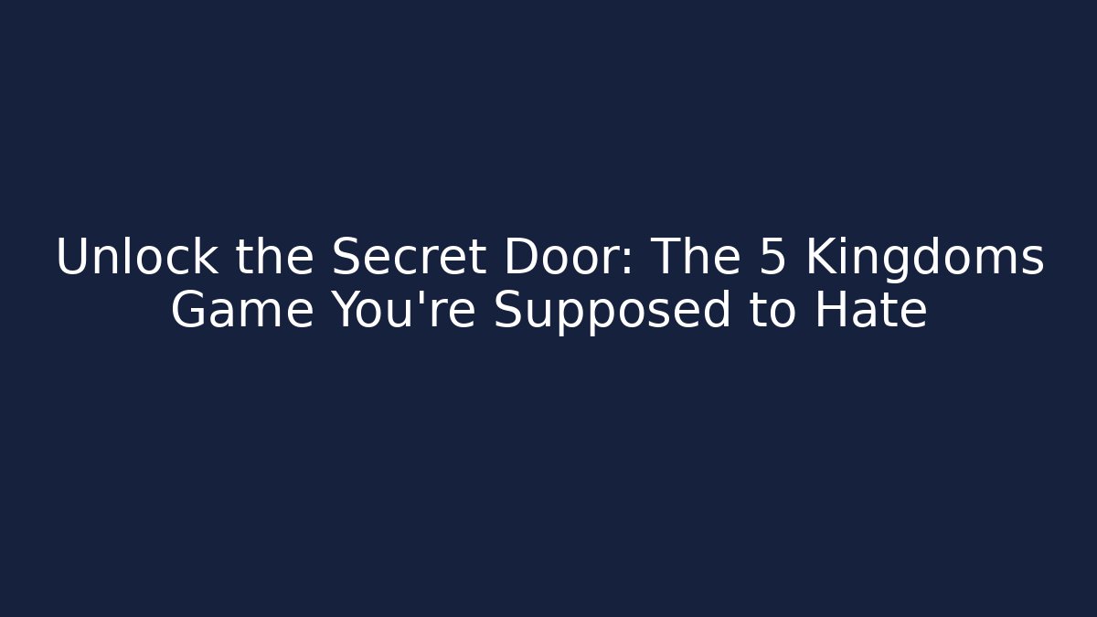Unlock the Secret Door: The 5 Kingdoms Game You're Supposed to Hate