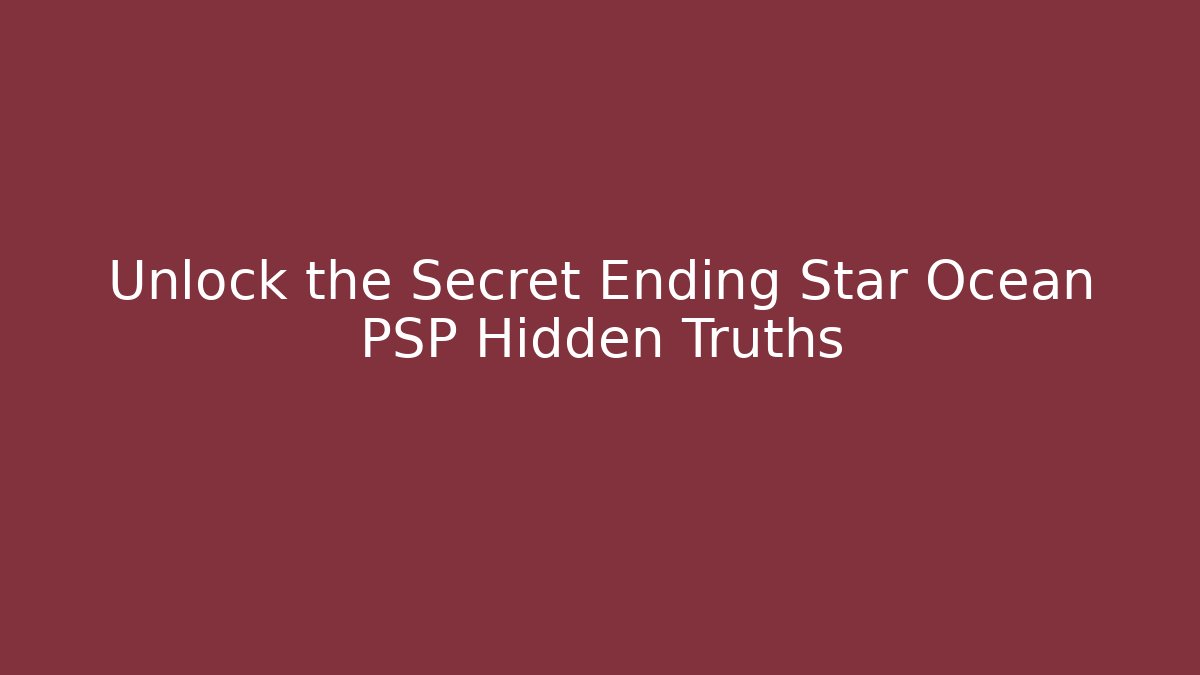 Unlock the Secret Ending Star Ocean PSP Hidden Truths - Smart Esu