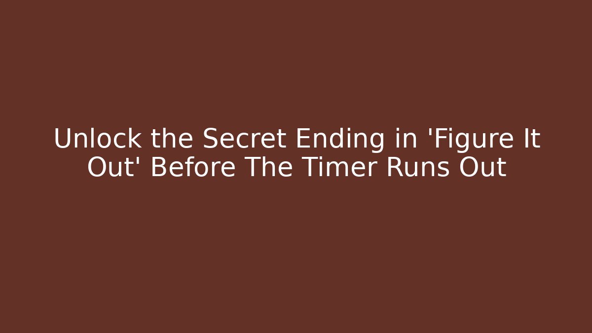 Unlock the Secret Ending in 'Figure It Out' Before The Timer Runs Out