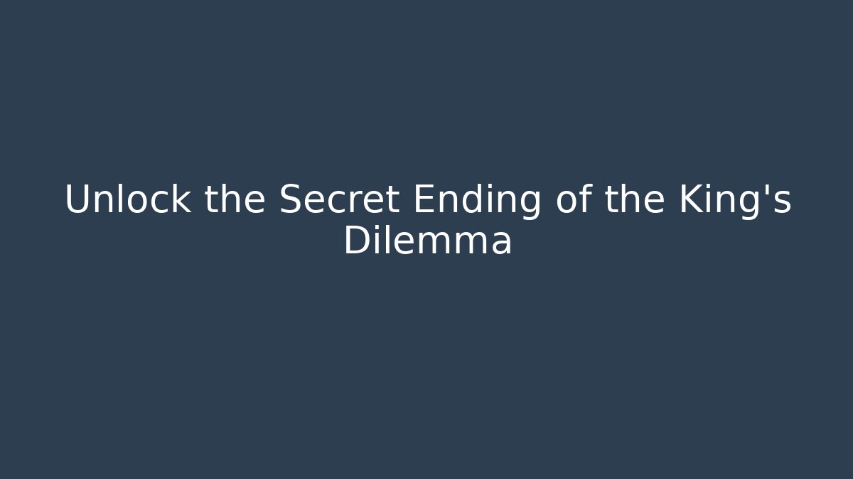 Unlock the Secret Ending of the King's Dilemma
