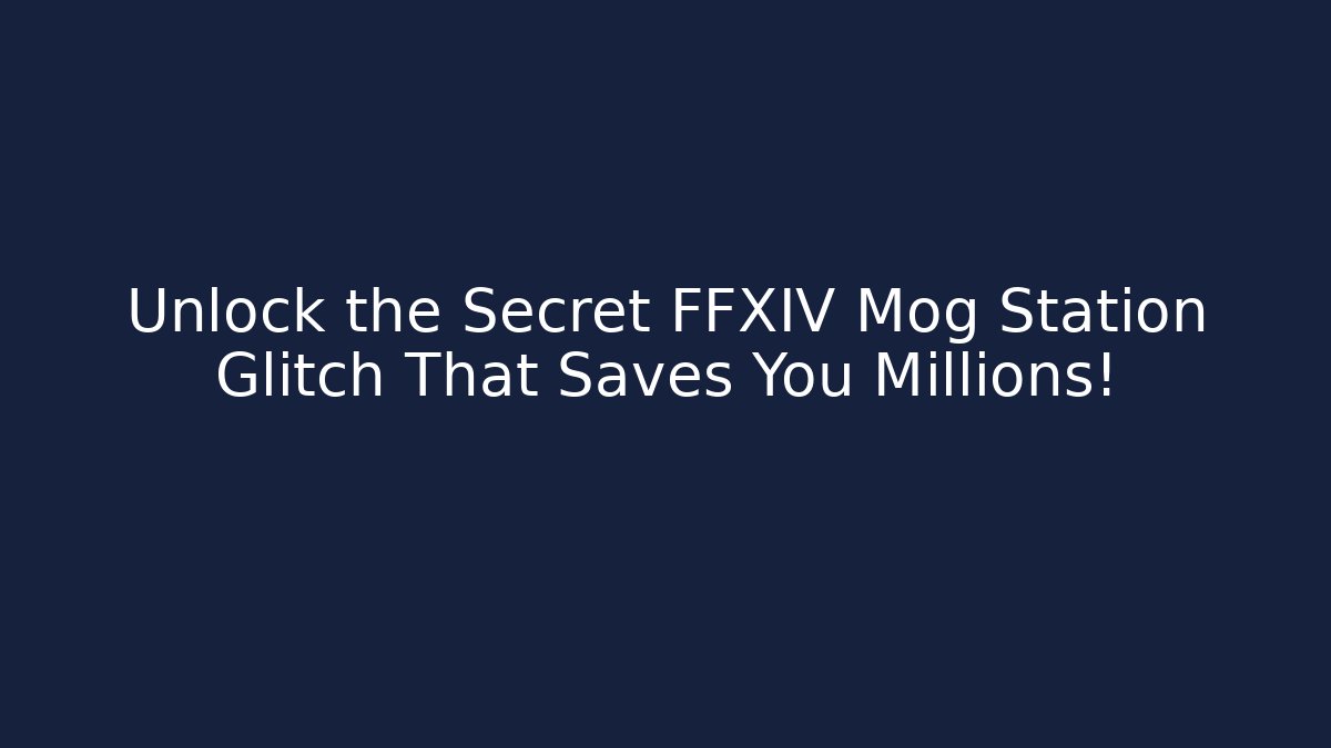 Unlock the Secret FFXIV Mog Station Glitch That Saves You Millions!