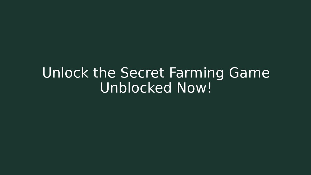 Unlock the Secret Farming Game Unblocked Now!