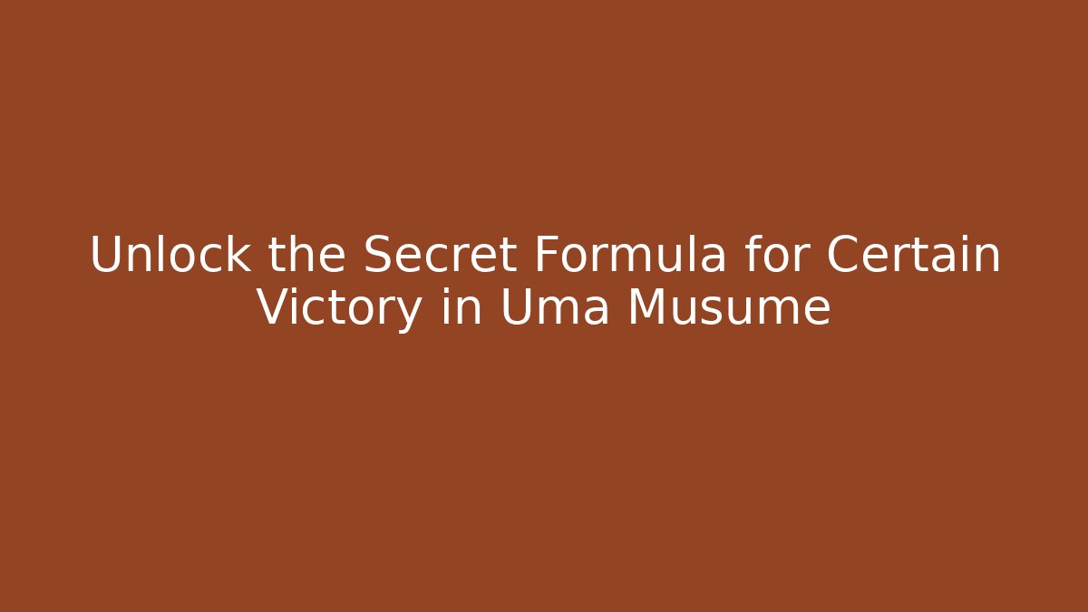 Unlock the Secret Formula for Certain Victory in Uma Musume