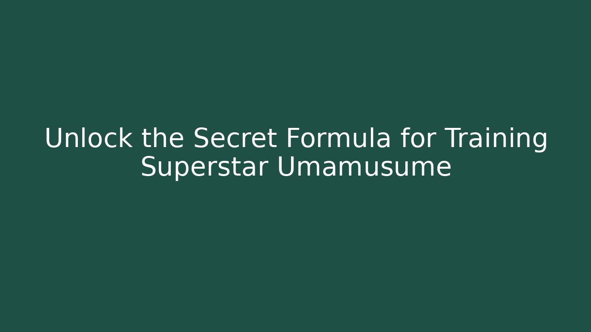 Unlock the Secret Formula for Training Superstar Umamusume