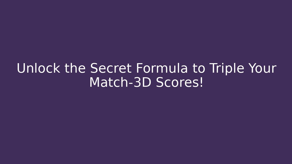 Unlock the Secret Formula to Triple Your Match-3D Scores!