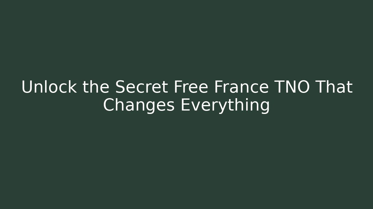Unlock the Secret Free France TNO That Changes Everything