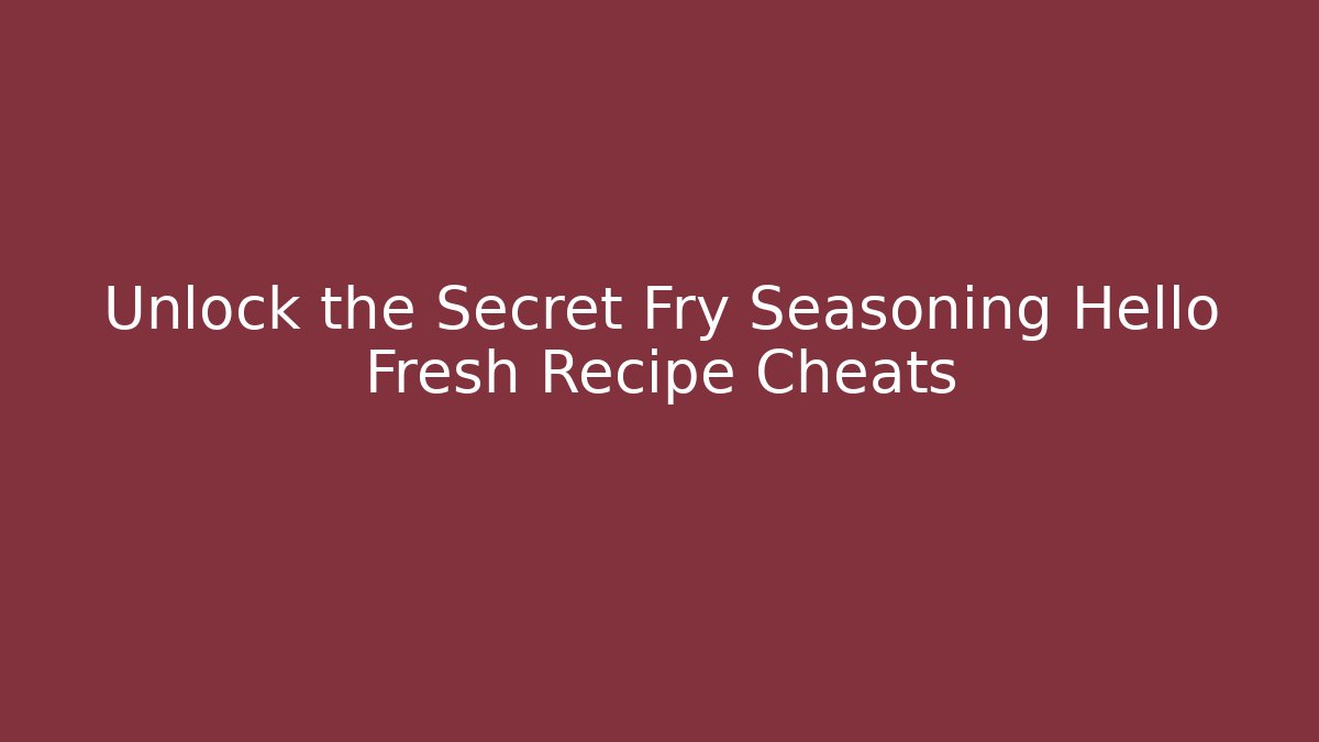 Unlock the Secret Fry Seasoning Hello Fresh Recipe Cheats