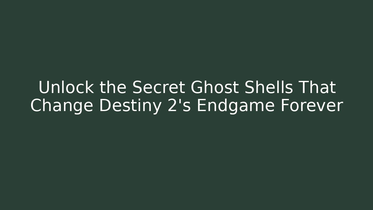 Unlock the Secret Ghost Shells That Change Destiny 2's Endgame Forever - Smart Esu