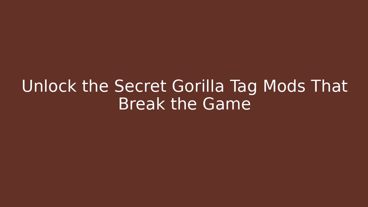 Unlock the Secret Gorilla Tag Mods That Break the Game