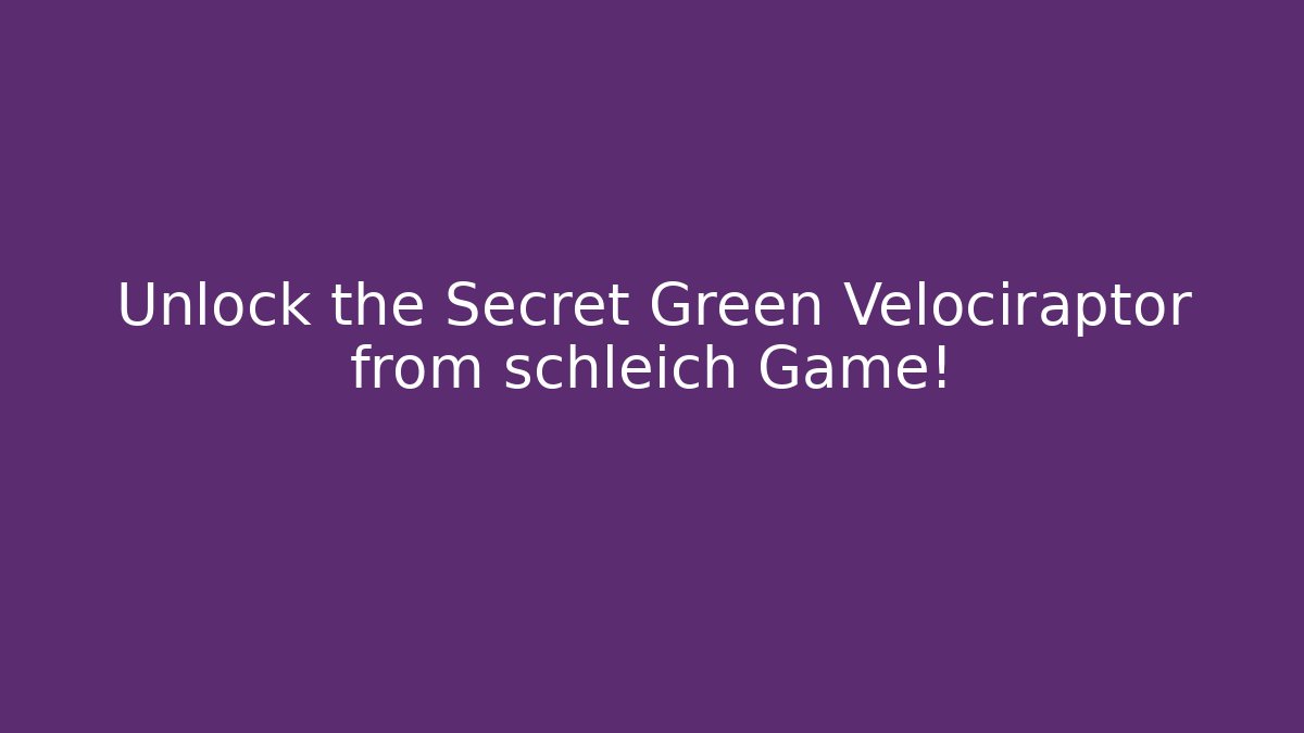 Unlock the Secret Green Velociraptor from schleich Game!