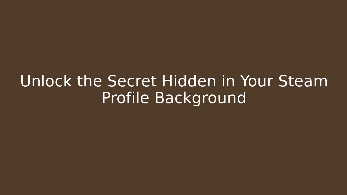 Unlock the Secret Hidden in Your Steam Profile Background