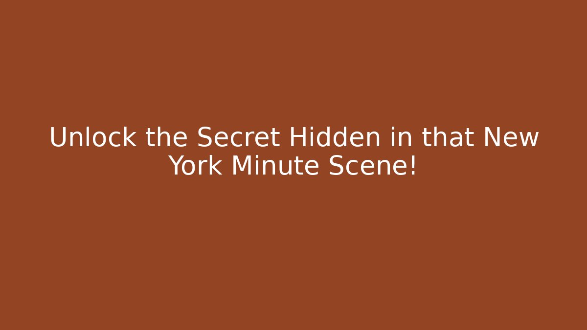 Unlock the Secret Hidden in that New York Minute Scene!
