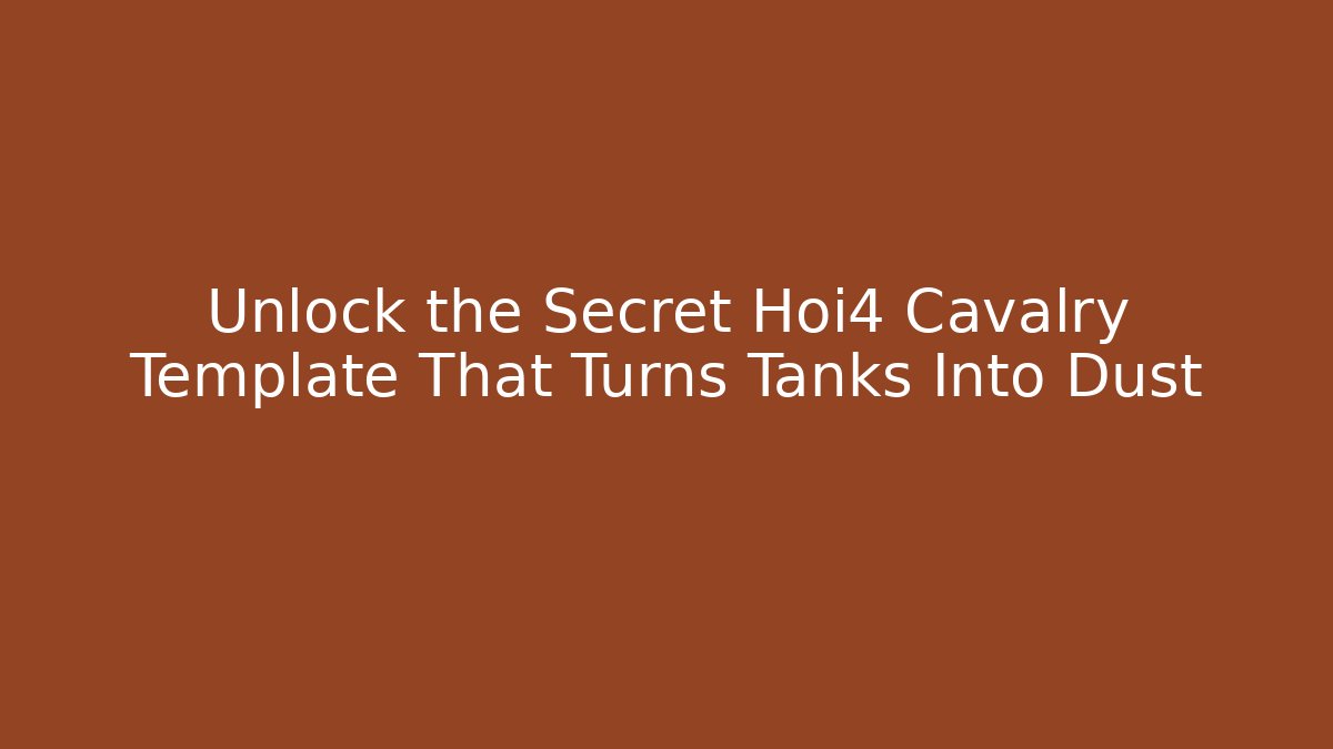 Unlock the Secret Hoi4 Cavalry Template That Turns Tanks Into Dust
