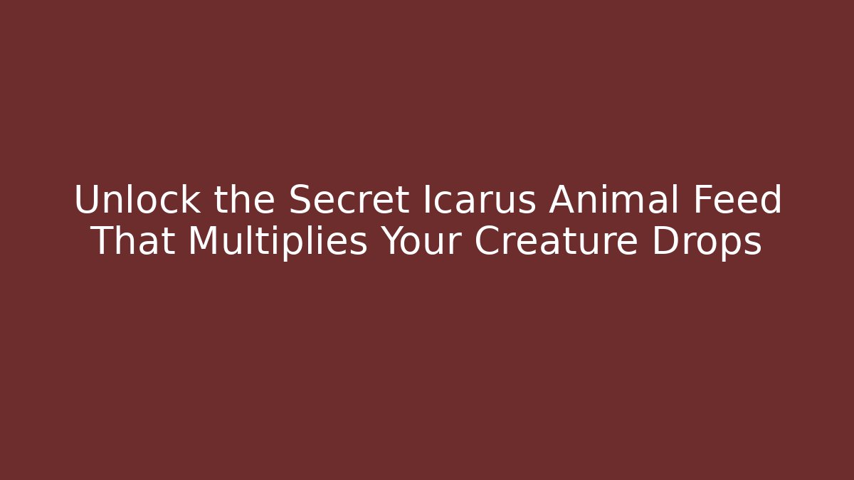 Unlock the Secret Icarus Animal Feed That Multiplies Your Creature Drops