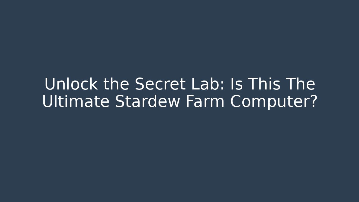Unlock the Secret Lab: Is This The Ultimate Stardew Farm Computer?