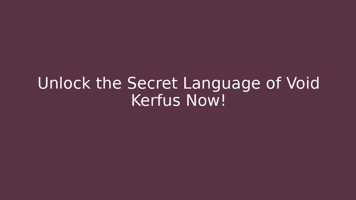 Unlock the Secret Language of Void Kerfus Now!