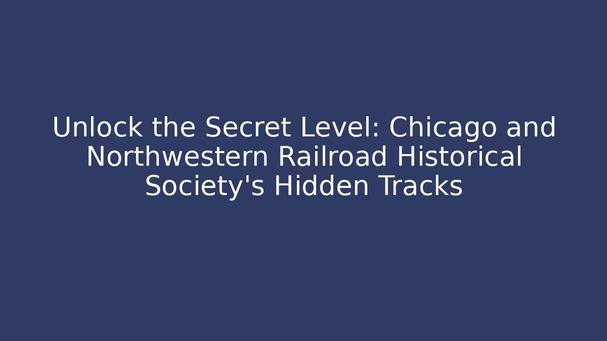 Unlock the Secret Level: Chicago and Northwestern Railroad Historical Society's Hidden Tracks
