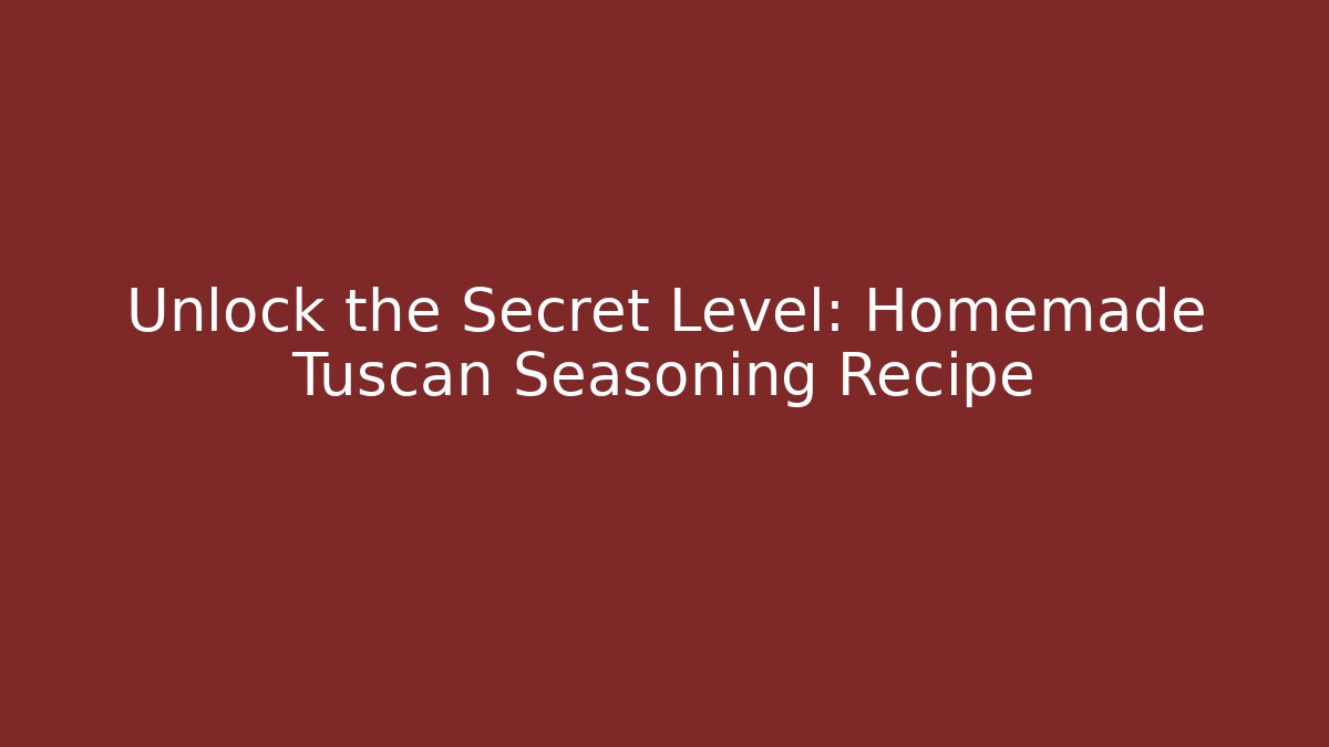 Unlock the Secret Level: Homemade Tuscan Seasoning Recipe