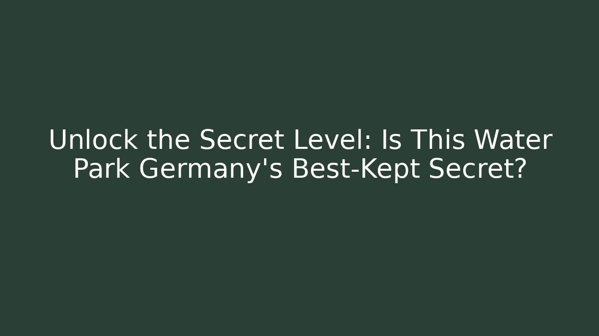 Unlock the Secret Level: Is This Water Park Germany's Best-Kept Secret?