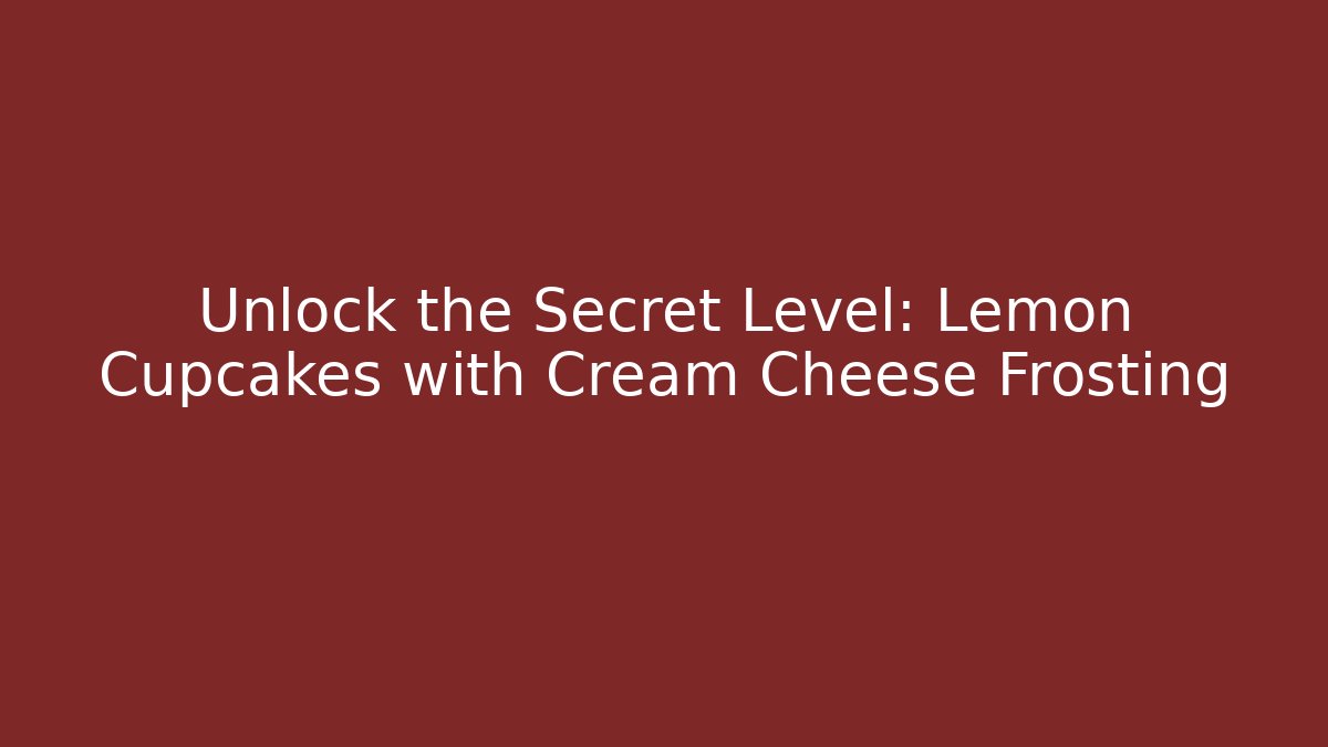 Unlock the Secret Level: Lemon Cupcakes with Cream Cheese Frosting