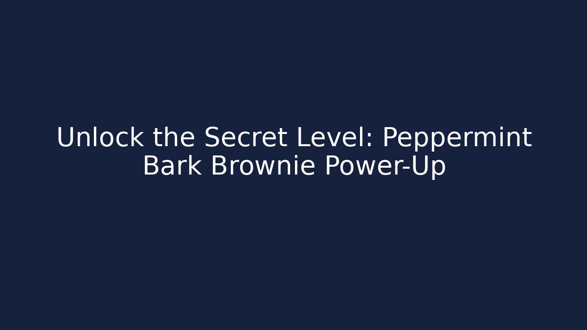 Unlock the Secret Level: Peppermint Bark Brownie Power-Up