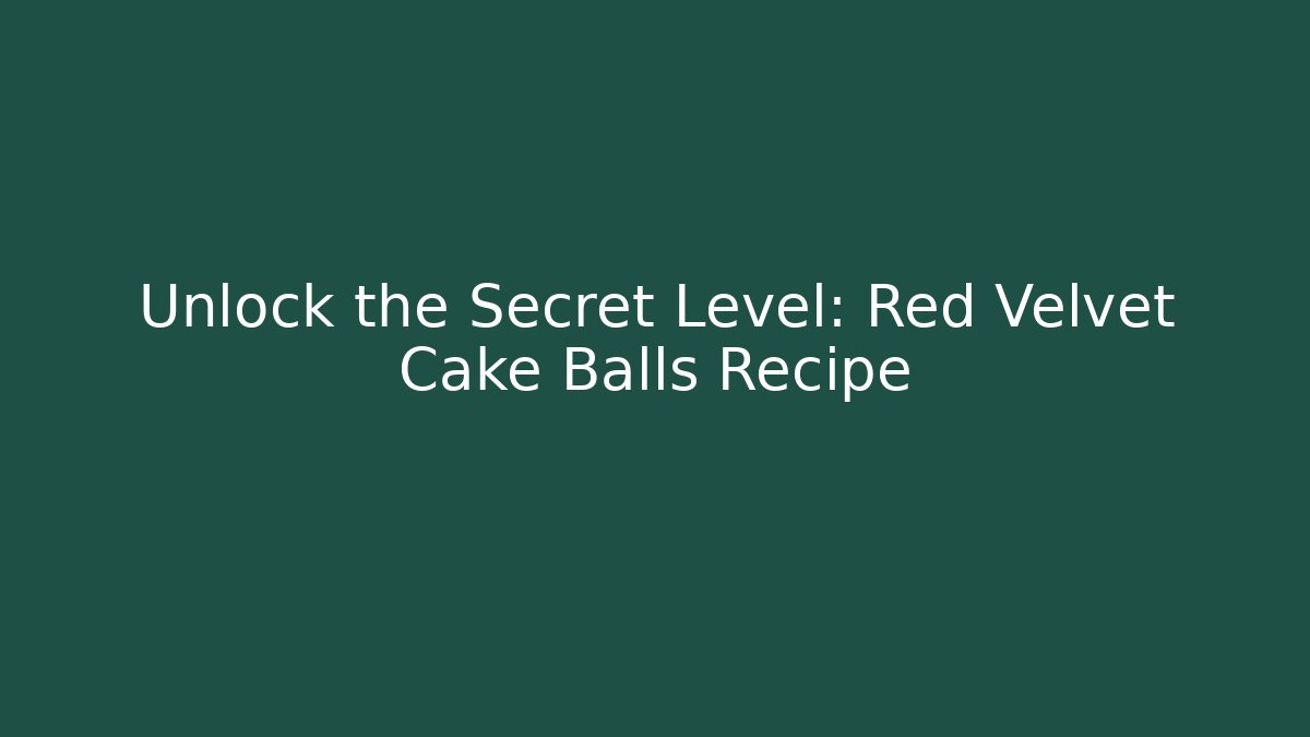 Unlock the Secret Level: Red Velvet Cake Balls Recipe