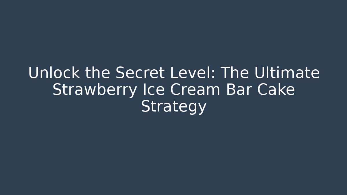 Unlock the Secret Level: The Ultimate Strawberry Ice Cream Bar Cake Strategy