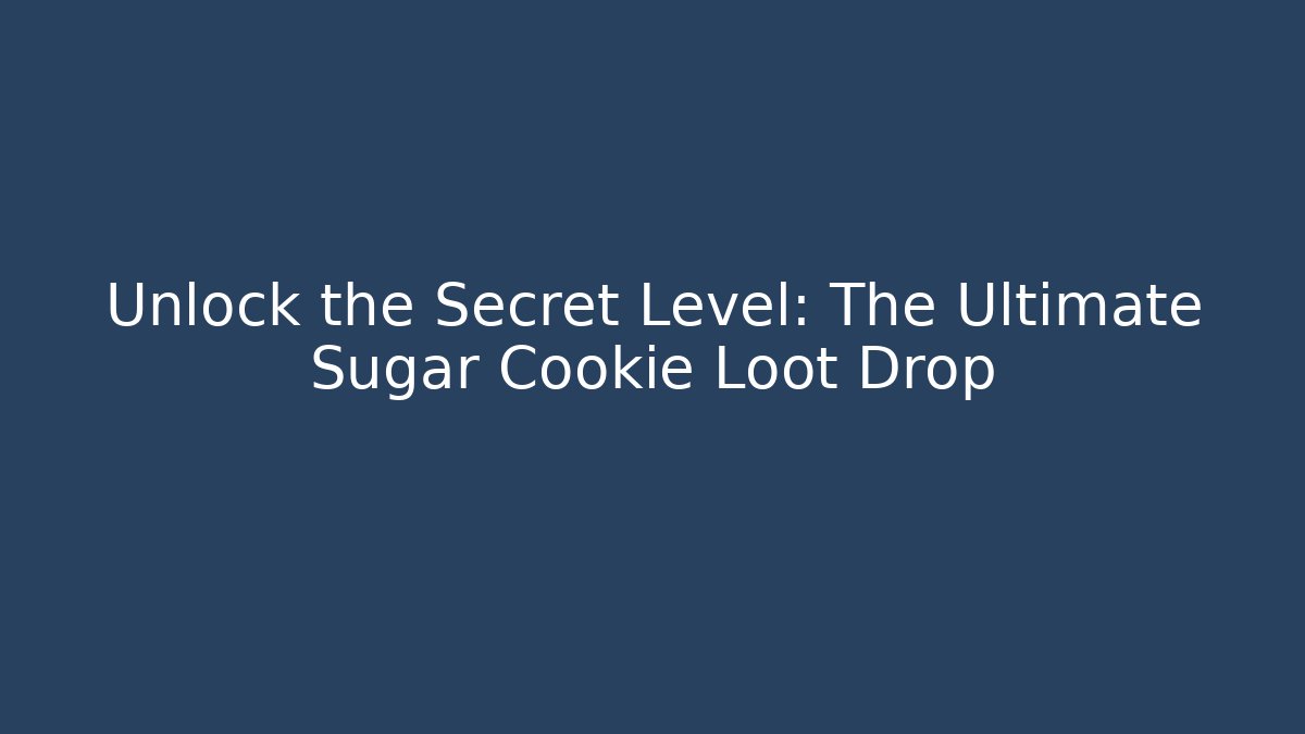 Unlock the Secret Level: The Ultimate Sugar Cookie Loot Drop
