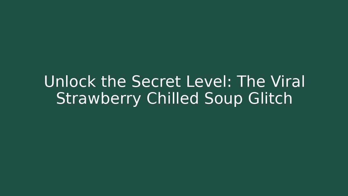 Unlock the Secret Level: The Viral Strawberry Chilled Soup Glitch
