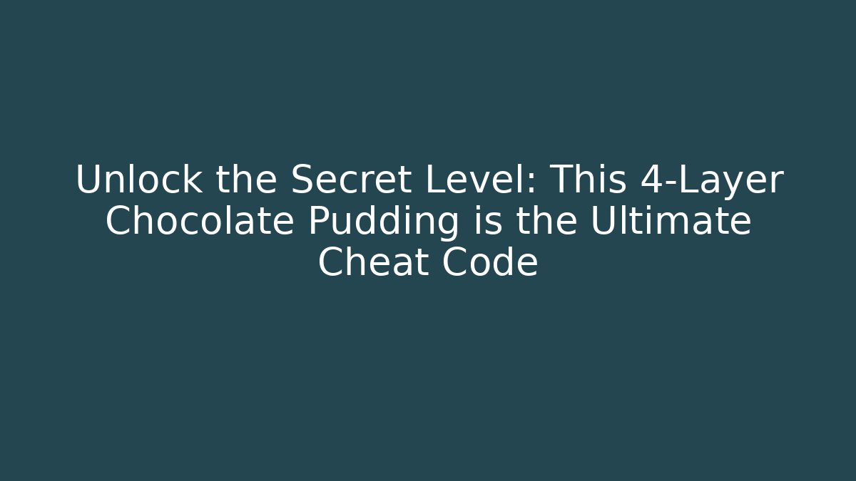 Unlock the Secret Level: This 4-Layer Chocolate Pudding is the Ultimate Cheat Code