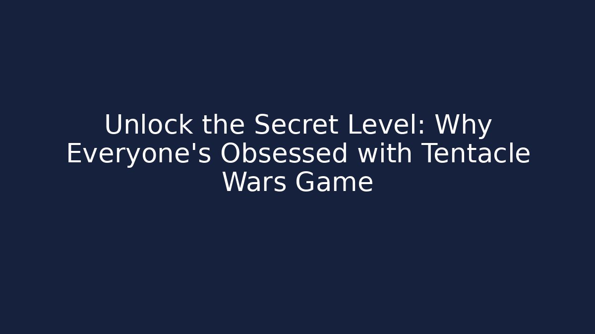 Unlock the Secret Level: Why Everyone's Obsessed with Tentacle Wars Game