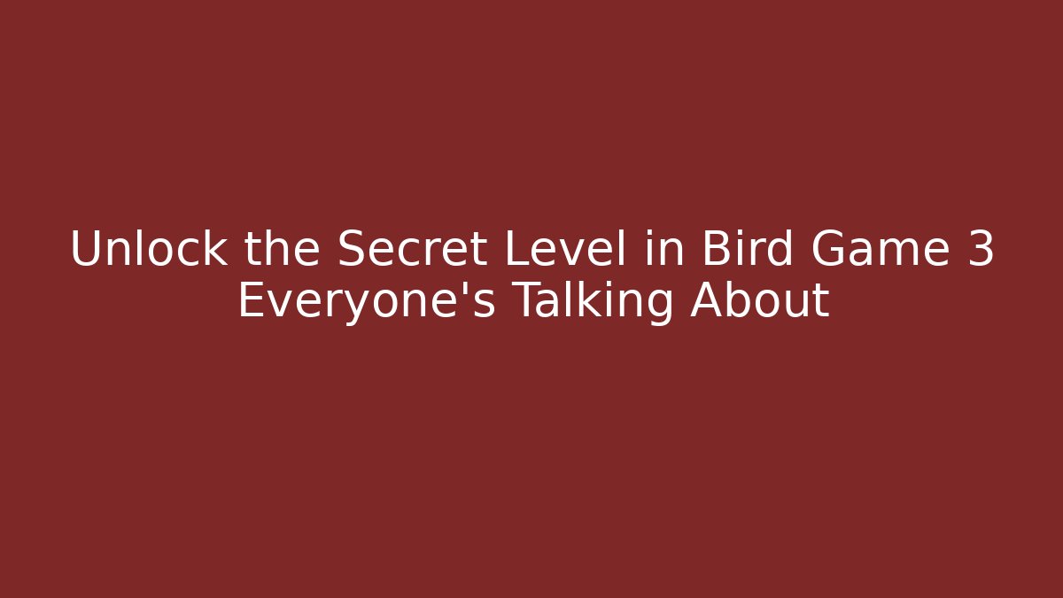 Unlock the Secret Level in Bird Game 3 Everyone’s Talking About - Smart Esu