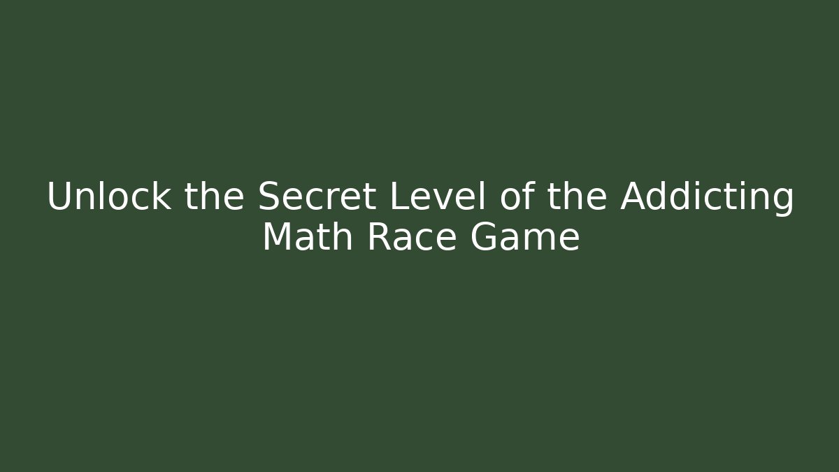 Unlock the Secret Level of the Addicting Math Race Game