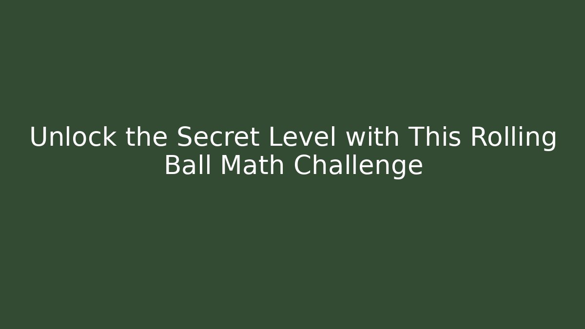 Unlock the Secret Level with This Rolling Ball Math Challenge
