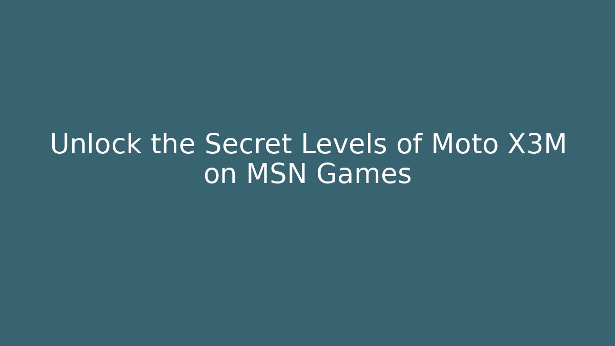 Unlock the Secret Levels of Moto X3M on MSN Games