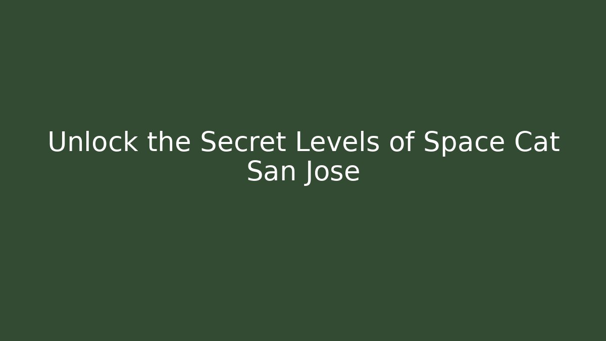 Unlock the Secret Levels of Space Cat San Jose